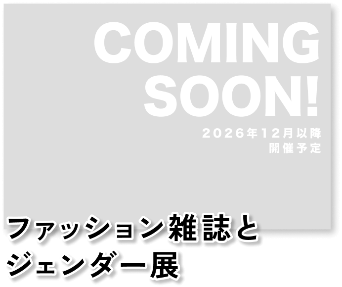 ファッション雑誌とジェンダー展 COMING SOON!2026年12月以降開催予定